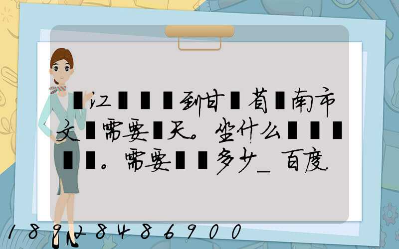 從江蘇無錫到甘肅省隴南市文縣需要幾天。坐什么車。需要車費多少_百度...
